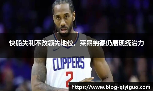 快船失利不改领先地位，莱昂纳德仍展现统治力