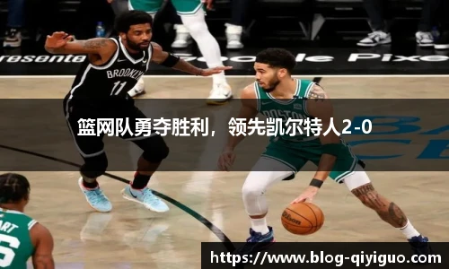 篮网队勇夺胜利，领先凯尔特人2-0