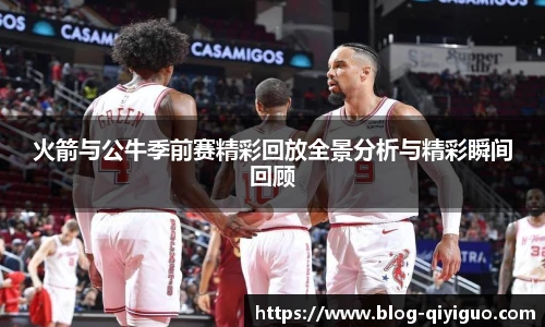 火箭与公牛季前赛精彩回放全景分析与精彩瞬间回顾