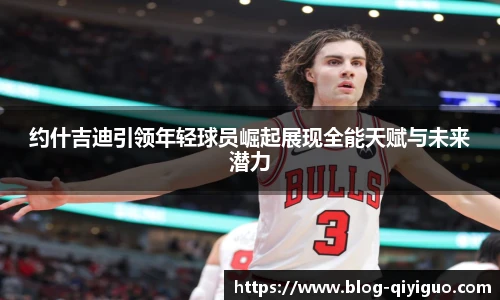 约什吉迪引领年轻球员崛起展现全能天赋与未来潜力