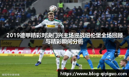 2019德甲精彩对决门兴主场迎战纽伦堡全场回顾与精彩瞬间分析