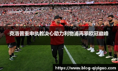 克洛普重申执教决心助力利物浦再攀欧冠巅峰