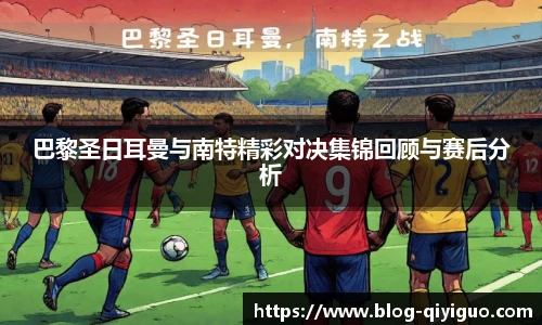 巴黎圣日耳曼与南特精彩对决集锦回顾与赛后分析